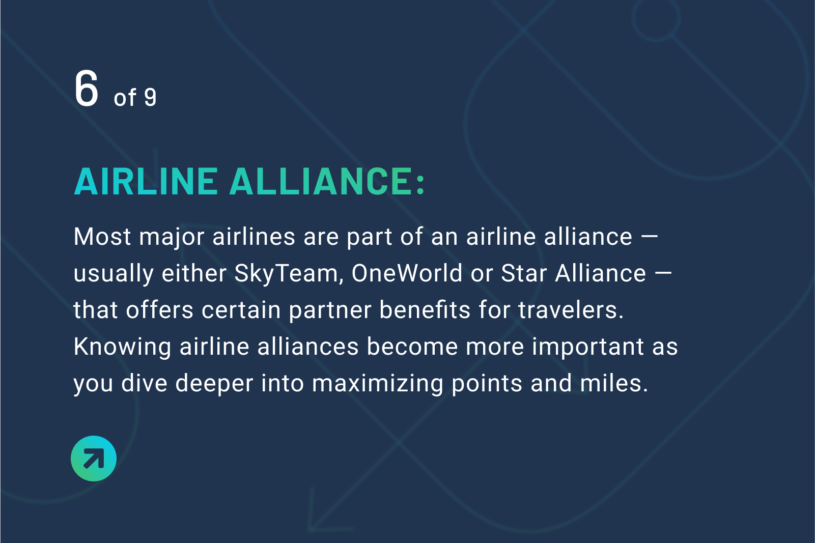Airline alliance definition: Most major airlines are part of an airline alliance — usually either SkyTeam, OneWorld or Star Alliance — that offers certain partner benefits for travelers. Knowing airline alliances become more important as you dive deeper into maximizing points and miles.